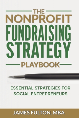 The Nonprofit Fundraising Strategy Playbook - Fulton, Mba James