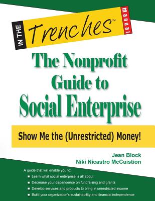 The Nonprofit Guide to Social Enterprise: Show Me The (Unrestricted) Money! - Block, Jean, and McCuistion, Niki Nicastro