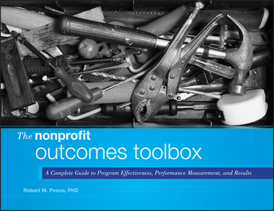 The Nonprofit Outcomes Toolbox: A Complete Guide to Program Effectiveness, Performance Measurement, and Results - Penna, Robert M