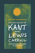 The Nonsense of Kant and Lewis Carroll: Unexpected Essays on Philosophy, Art, Life, and Death