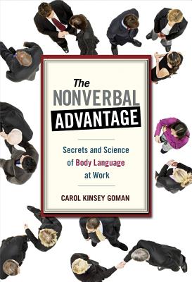The Nonverbal Advantage: Secrets and Science of Body Language at Work - Goman, Carol Kinsey