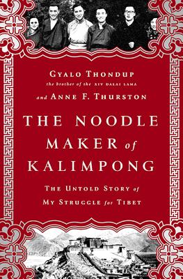 The Noodle Maker of Kalimpong: The Untold Story of My Struggle for Tibet - Thurston, Anne F, and Thondup, Gyalo