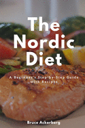 The Nordic Diet: A Beginner's Step-By-Step Guide with Recipes