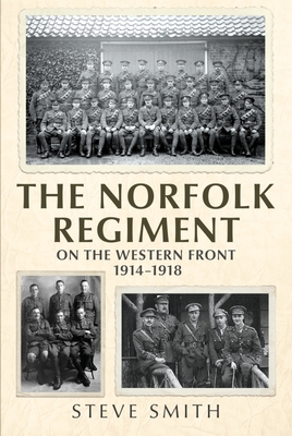 The Norfolk Regiment on the Western Front: 1914-1918 - Smith, Steve