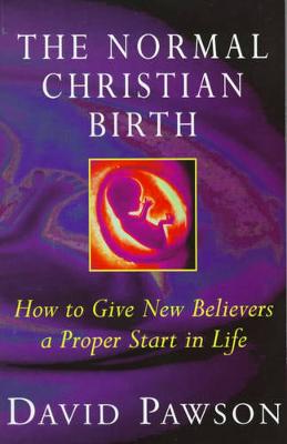 The Normal Christian Birth: How to Give New Believers a Proper Start in Life - Pawson, Stuart, and Pawson, David