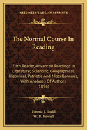 The Normal Course in Reading: Fifth Reader, Advanced Readings in Literature; Scientific, Geographical, Historical, Patriotic and Miscellaneous, with Analyses of Authors (1896)