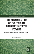 The Normalisation of Exceptional Counterterrorism Powers: Framing The Terrorist Threat in France