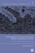 The Normative Foundations for EU Criminal Justice: Powers, Limits and Justifications