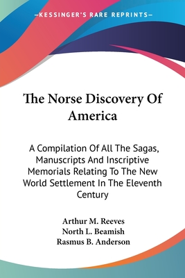 The Norse Discovery Of America: A Compilation Of All The Sagas, Manuscripts And Inscriptive Memorials Relating To The New World Settlement In The Eleventh Century - Reeves, Arthur Middleton (Translated by), and Beamish, North L (Translated by), and Anderson, Rasmus B (Translated by)