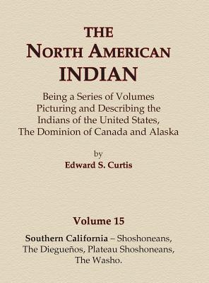 The North American Indian Volume 15 - Southern California - Shoshoneans, The Dieguenos, Plateau Shoshoneans, The Washo - Curtis, Edward S
