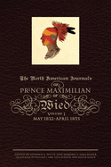 The North American Journals of Prince Maximilian of Wied: May 1832-April 1833volume 1