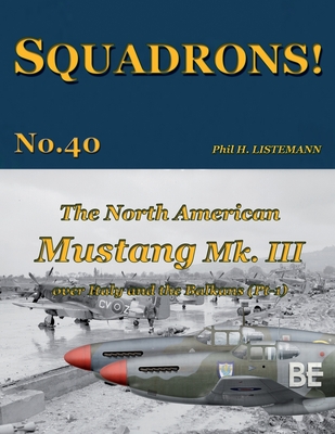 The North American Mustang Mk. III over Italy and the Balkans (Pt-1) - Listemann, Phil H