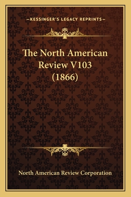 The North American Review V103 (1866) - North American Review Corporation