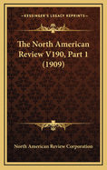 The North American Review V190, Part 1 (1909)