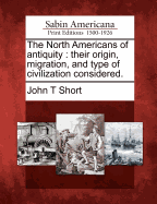 The North Americans of Antiquity: Their Origin, Migration, and Type of Civilization Considered.