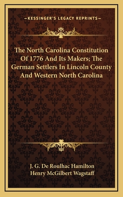 The North Carolina Constitution of 1776 and Its Makers; The German Settlers in Lincoln County and Western North Carolina - Hamilton, J G De Roulhac (Editor), and Wagstaff, Henry McGilbert (Editor)