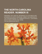 The North-Carolina Reader. Number III: Prepared, with Special Reference to the Wants and Interests of North Carolina, Under the Auspices of the Superintendent of Common Schools: Containing Selections in Prose and Verse