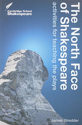 The North Face of Shakespeare: Activities for Teaching the Plays - Stredder, James