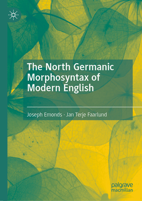 The North Germanic Morphosyntax of Modern English - Emonds, Joseph, and Faarlund, Jan Terje