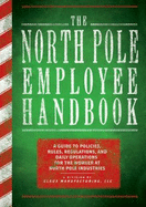 The North Pole Employee Handbook: A Guide to Policies, Rules, Regulations, and Daily Operations for the Worker at North Pole Industries