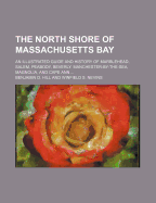 The North Shore of Massachusetts Bay: An Illustrated Guide and History of Marblehead, Salem, Peabody, Beverly, Manchester-By-The-Sea, Magnolia and Cape Ann