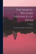 The North-Western Provinces of India; Their History, Ethnology, and Administration