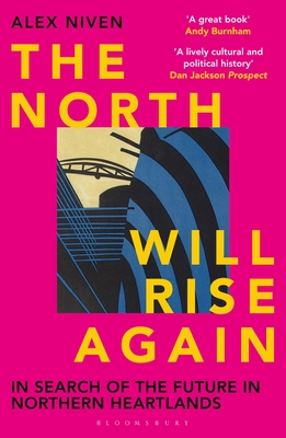 The North Will Rise Again: In Search of the Future in Northern Heartlands - Niven, Alex