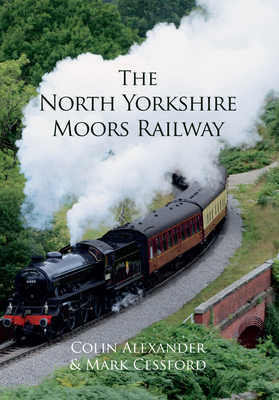 The North Yorkshire Moors Railway - Alexander, Colin, and Cessford, Mark