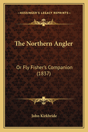 The Northern Angler: Or Fly Fisher's Companion (1837)