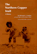 The Northern Copper Inuit: A History - Condon, Richard, and Ogina, Julia, and Holman Elders