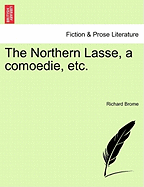 The Northern Lasse, a Comoedie, Etc.