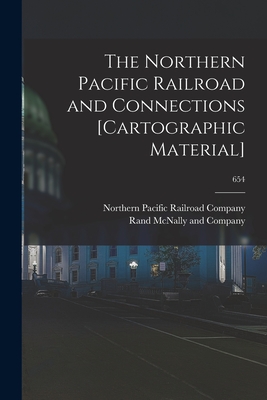 The Northern Pacific Railroad and Connections [cartographic Material]; 654 - Northern Pacific Railroad Company (Creator), and Rand McNally (Creator)