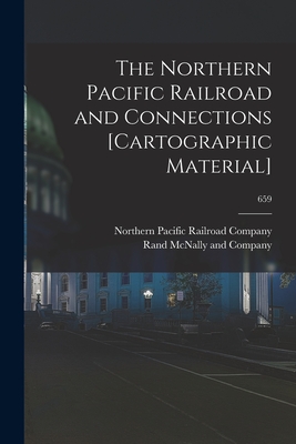 The Northern Pacific Railroad and Connections [cartographic Material]; 659 - Northern Pacific Railroad Company (Creator), and Rand McNally (Creator)