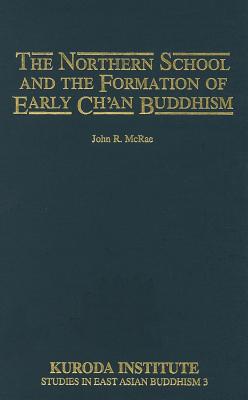 The Northern School and the Formation of Early Ch'an Buddhism - McRae, John R