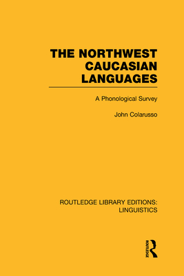 The Northwest Caucasian Languages (Rle Linguistics F: World Linguistics): A Phonological Survey - Colarusso, John