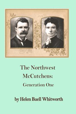 The Northwest McCutchens: : Generation One - Whitworth, Helen Buell, and Whitwroth, Helen