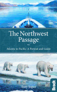 The Northwest Passage: Atlantic to Pacific - a Portrait and Guide