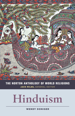 The Norton Anthology of World Religions: Hinduism - Doniger, Wendy (Editor), and Miles, Jack (General editor)