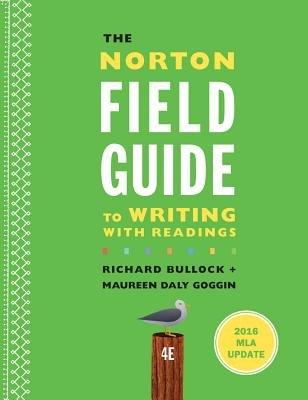 The Norton Field Guide to Writing with 2016 MLA Update: With Readings - Bullock, Richard, and Goggin, Maureen Daly, and Weinberg, Francine