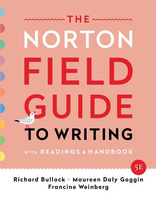 The Norton Field Guide to Writing: With Readings and Handbook - Bullock, Richard, and Goggin, Maureen Daly, and Weinberg, Francine