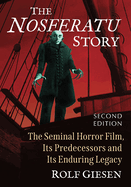 The Nosferatu Story: The Seminal Horror Film, Its Predecessors and Its Enduring Legacy, 2d ed.