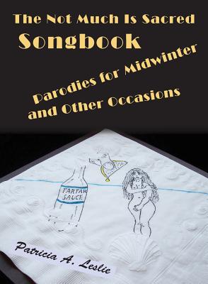 The Not Much Is Sacred Songbook: Parodies for Midwinter and Other Occasions - Leslie, Patricia a