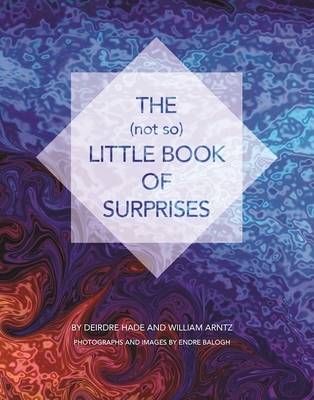 The (Not So) Little Book of Surprises - Hade, Deirdre, and Arntz, William (Creator), and Balogh, Endre (Photographer)