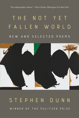 The Not Yet Fallen World: New and Selected Poems - Dunn, Stephen