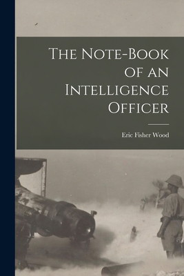 The Note-book of an Intelligence Officer [microform] - Wood, Eric Fisher 1889-1962