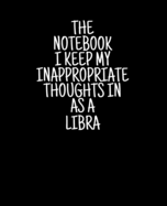 The Notebook I Keep My Inappropriate Thoughts In As A Libra, 7.5" X 9.25" - COLLEGE RULE LINED - BLANK - 150 page - NOTEBOOK: Funny Zodiac novelty gag gift for men and women.