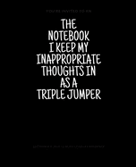 The Notebook I Keep My Inappropriate Thoughts In As A Triple Jumper, 7.5" X 9.25" - COLLEGE RULE LINED - BLANK - 150 page - NOTEBOOK: Funny novelty gag gift for men and women.