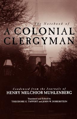 The Notebook of a Colonial Clergyman: Condensed from the Journals of Henry Melchior Muhlenberg - Tappert, Theodore G. (Translated by)