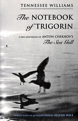 The Notebook of Trigorin: A Free Adaptation of Chechkov's the Sea Gull - Williams, Tennessee, and Hale, Allean (Editor)