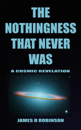 The Nothingness That Never Was: A Cosmic Revelation